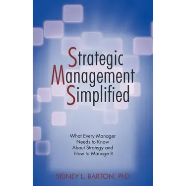 Strategic Management Simplified: What Every Manager Needs to Know about Strategy and How to Manage It
