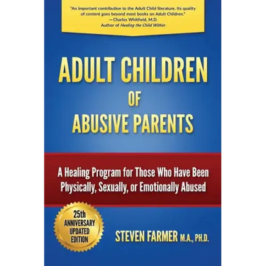 Adult Children of Abusive Parents: A Healing Program for Those Who Have Been Physically, Sexually, or Emotionally Abused