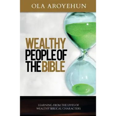 Wealthy People of the Bible: Learning From the Lives of Wealthy Biblical Characters