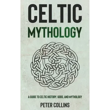 Celtic Mythology: A Guide to Celtic History, Gods, and Mythology