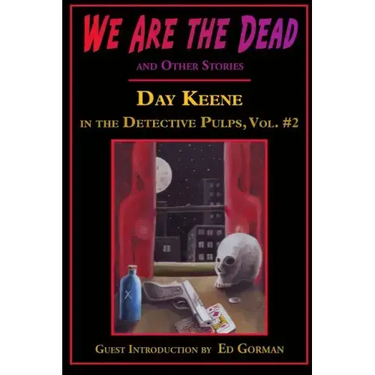 We Are the Dead and Other Stories: Day Keene in the Detective Pulps Volume II