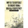 Why Is It so Difficult to Forgive from a Biblical Perspective?