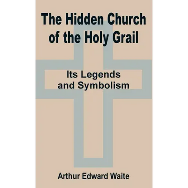 The Hidden Church of the Holy Grail: It's Legends and Symbolism
