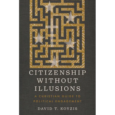 Citizenship Without Illusions: A Christian Guide to Political Engagement