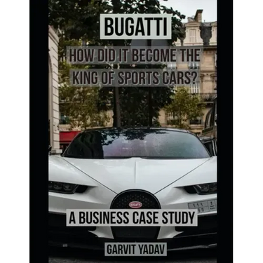 Bugatti: How did it become the King of Sports Cars?: A Business Case Study