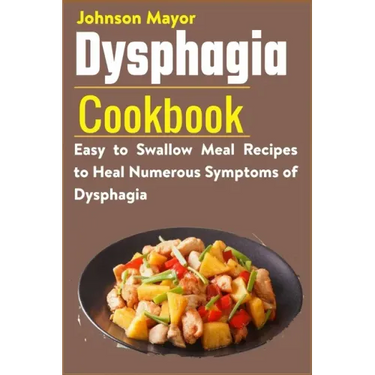 Dysphagia Cookbook: Easy to Swallow Meal Recipes to Heal Numerous Symptoms of Dysphagia