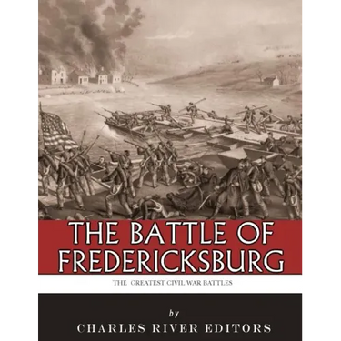 The Greatest Civil War Battles: The Battle of Fredericksburg