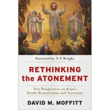 Rethinking the Atonement: New Perspectives on Jesus's Death, Resurrection, and Ascension