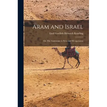 Aram and Israel: Or, The Aramaeans in Syria and Mesopotamia