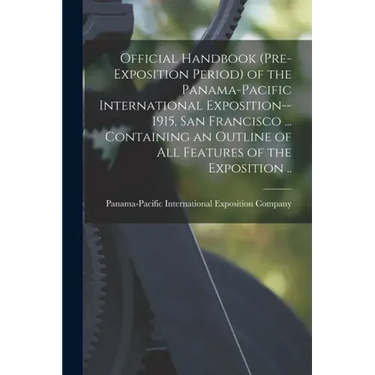 Official Handbook (pre-exposition Period) of the Panama-Pacific International Exposition--1915, San Francisco ... Containing an Outline of All Feature