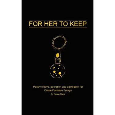 For Her to Keep: Poetry of love, adoration and admiration for Divine Feminine Energy
