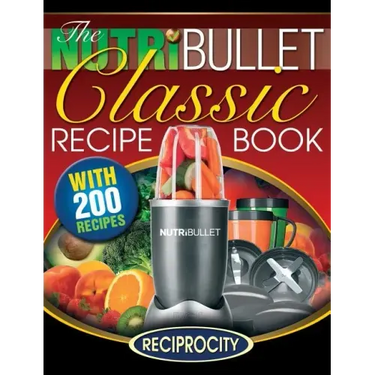 The NutriBullet Classic Recipe Book: 200 Health Boosting Delicious and Nutritious Blast and Smoothie Recipes
