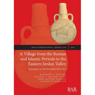 A Village from the Roman and Islamic Periods in the Eastern Jordan Valley: Excavations at Tell Abu Sarbut 2012 - 2015
