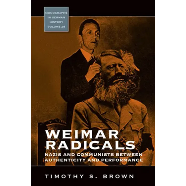 Weimar Radicals: Nazis and Communists Between Authenticity and Performance