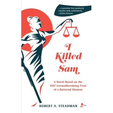 I Killed Sam: A Novel Based on the 1957 Groundbreaking Trial of a Battered Woman
