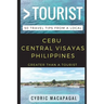 Greater Than a Tourist - Cebu Central Visayas Philippines: 50 Travel Tips from a Local