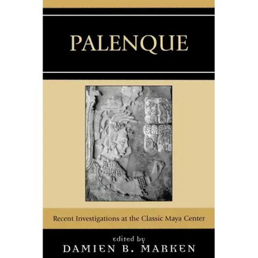 Palenque: Recent Investigations at the Classic Maya Center