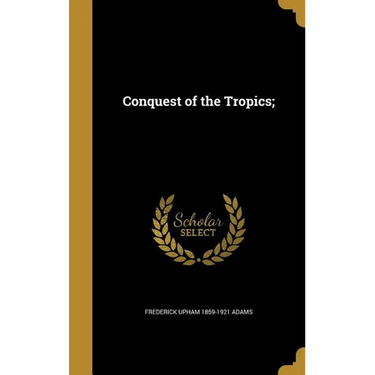 Conquest of the Tropics;