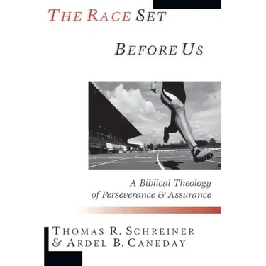 The Race Set Before Us: A Biblical Theology of Perseverance & Assurance
