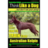 Australian Kelpie, Australian Kelpie Training AAA AKC Think Like a Dog, But Do: Kelpie Breed Expert Training Here's EXACTLY How to TRAIN Your Kelpie