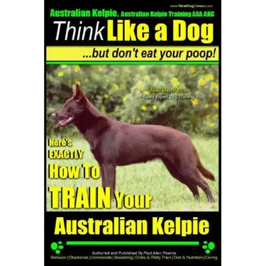 Australian Kelpie, Australian Kelpie Training AAA AKC Think Like a Dog, But Do: Kelpie Breed Expert Training Here's EXACTLY How to TRAIN Your Kelpie