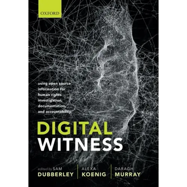 Digital Witness: Using Open Source Information for Human Rights Investigation, Documentation, and Accountability