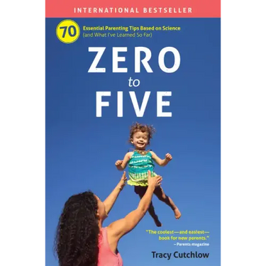 Zero to Five: 70 Essential Parenting Tips Based on Science