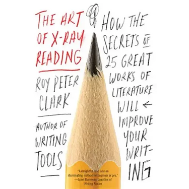 The Art of X-Ray Reading: How the Secrets of 25 Great Works of Literature Will Improve Your Writing