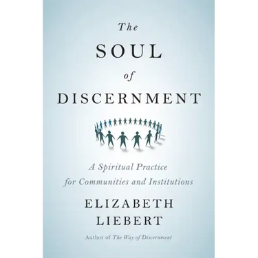 The Soul of Discernment: A Spiritual Practice for Communities and Institutions