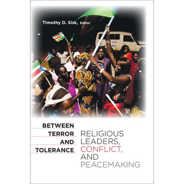 Between Terror and Tolerance: Religious Leaders, Conflict, and Peacemaking
