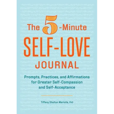 The 5-Minute Self-Love Journal: Prompts, Practices, and Affirmations for Greater Self-Compassion and Self-Acceptance