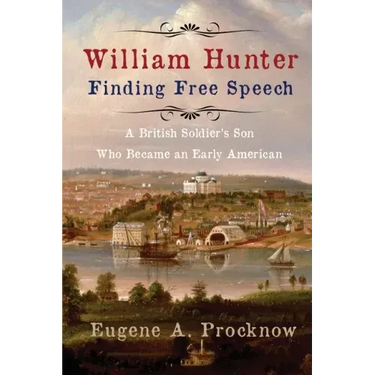 William Hunter - Finding Free Speech: A British Soldier's Son Who Became an Early American