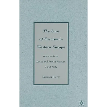 The Lure of Fascism in Western Europe: German Nazis, Dutch and French Fascists, 1933-1939