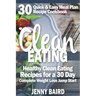 Clean Eating: Healthy Clean Eating Recipes For a 30 Day Complete Weight Loss Jump Start
