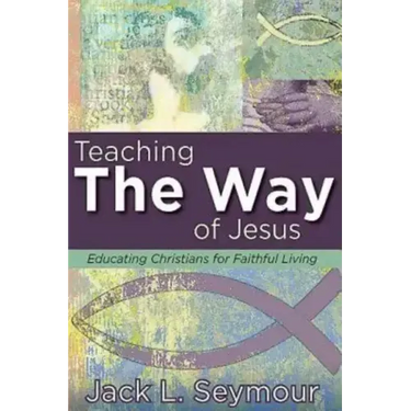 Teaching the Way of Jesus: Educating Christians for Faithful Living