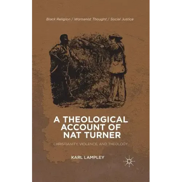 A Theological Account of Nat Turner: Christianity, Violence, and Theology