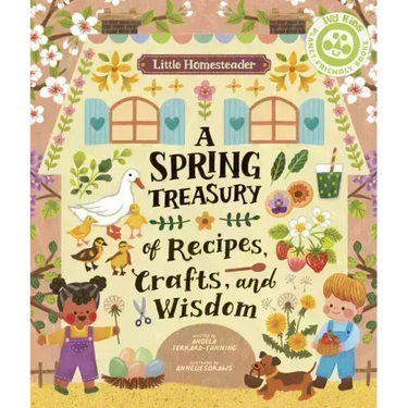 Little Homesteader: A Spring Treasury of Recipes, Crafts, and Wisdom