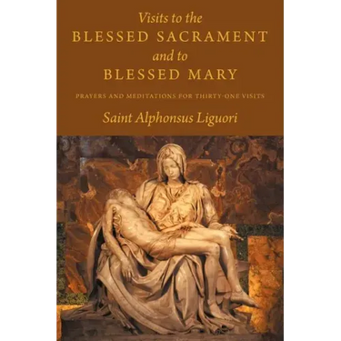 Visits to the Blessed Sacrament and to Blessed Mary: Prayers and Meditations for Thirty-One Visits