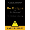 Be Unique or Be Ignored: The CEO's Guide to Branding