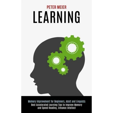 Learning: Best Accelerated Learning Tips to Improve Memory and Speed Reading, Enhance Intellect (Memory Improvement for Beginners, Adult and Linguists