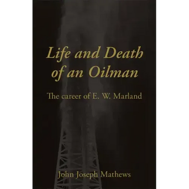 Life and Death of an Oil Man: The Career of E.W. Marland