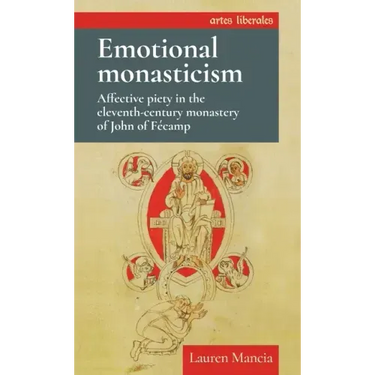 Emotional Monasticism: Affective Piety in the Eleventh-Century Monastery of John of Fécamp