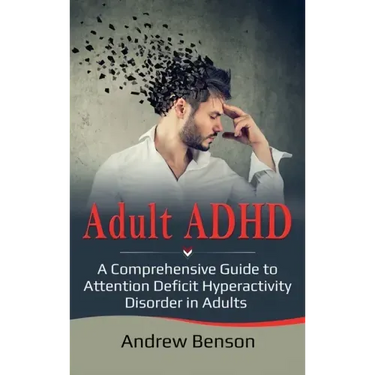 Adult ADHD: A Comprehensive Guide to Attention Deficit Hyperactivity Disorder in Adults