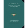 A Treatise Of Fishing With An Angle (1880)