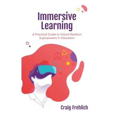 Immersive Learning: A Practical Guide to Virtual Reality's Superpowers in Education