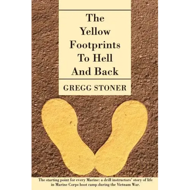 The Yellow Footprints to Hell and Back: The Starting Point for Every Marine: A Drill Instructors' Story of Life in Marine Corps Boot Camp During the V