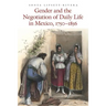 Gender and the Negotiation of Daily Life in Mexico, 1750-1856
