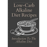 Low-Carb Alkaline Diet Recipes: Introduction To The Alkaline Diet: Healthy Alkaline Diet