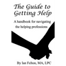 The Guide to Getting Help: A handbook for navigating the helping professions