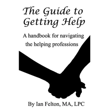 The Guide to Getting Help: A handbook for navigating the helping professions
